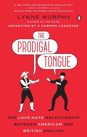 THE PRODIGAL TONGUE: THE LOVE-HATE RELATIONSHIP BETWEEN AMERICAN AND BRITISH ENG