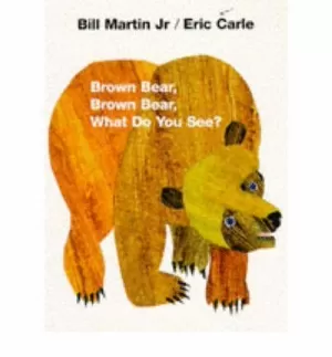BROWN BEAR, BROWN BEAR, WHAT DO YOU SEE?