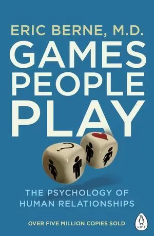 GAMES PEOPLE PLAY : THE PSYCHOLOGY OF HUMAN RELATIONSHIPS