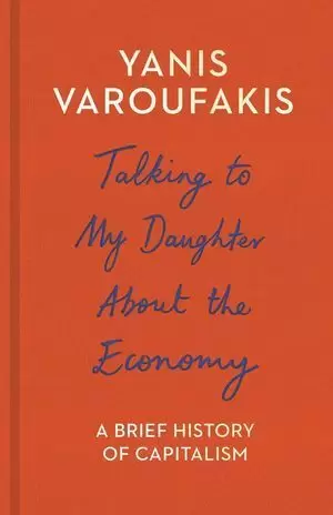 TALKING TO MY DAUGHTER ABOUT THE ECONOMY : A BRIEF HISTORY OF CAPITALISM