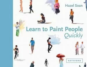 LEARN TO PAINT PEOPLE QUICKLY: A PRACTICAL, STEP-BY-STEP GUIDE TO LEARNING TO PA