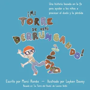 ¡MI TORRE SE ESTÁ DERRUMBANDO!: UNA HISTORIA BASADA EN LA FE PARA AYUDAR A LOS NIÑOS A PROCESAR EL DUELO Y LA PÉRDIDA (LAS AVENTURAS DE PIERRE ALREDEDOR DEL MUNDO)