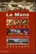LE MANS - MUSÉES, ARCHITECTURES, PAYSAGES