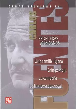 OBRAS REUNIDAS, IV : FRONTERAS MEXICANAS. UNA FAMILIA LEJANA. GRINGO VIEJO. LA C
