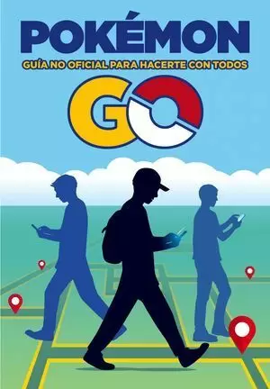 POKEMON GO GUIA NO OFICIAL PARA HACERTE CON TODOS