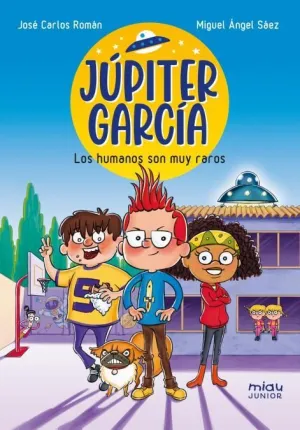 JÚPITER GARCÍA 1: LOS HUMANOS SON MUY RAROS