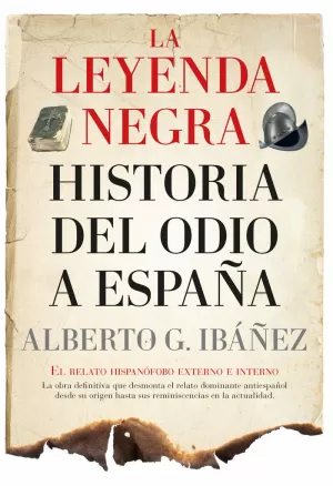 LEYENDA NEGRA, LA HISTORIA DEL ODIO A ESPAÑA (B) (N.E)