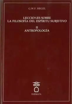 LECCIONES SOBRE LA FILOSOFÍA DEL ESPÍRITU SUBJETIVO II ANTROPOLOGÍA