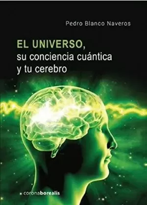 EL UNIVERSO, SU CONCIENCIA CUÁNTICA Y TU CEREBRO