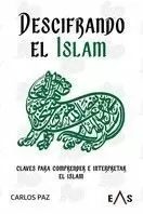 DESCIFRANDO EL ISLAM /CLAVES PARA COMPRENDER E INTERPRETAR EL ISLAM