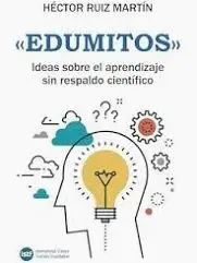 «EDUMITOS». IDEAS SOBRE EL APRENDIZAJE SIN RESPALDO