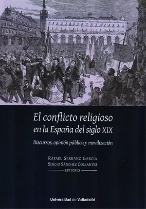 CONFLICTO RELIGIOSO EN LA ESPAÑA DEL SIGLO XIX, EL. DISCURSOS, OPINIÓN PÚBLICA Y