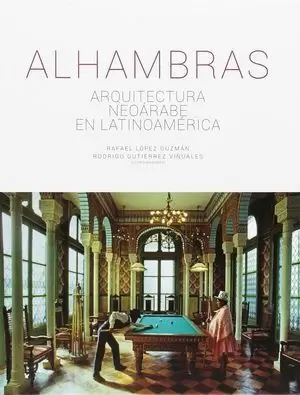 ALHAMBRAS. ARQUITECTURA NEOARABE EN LATINOAMERICA