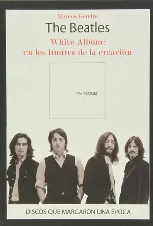 THE BEATLES. WHITE ALBUM: EN LOS LÍMITES DE LA CREACIÓN