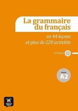 LA GRAMMAIRE DU FRANÇAIS A2 EN 44 LEÇONS ET PLUS DE 220 ACTIVITÉS