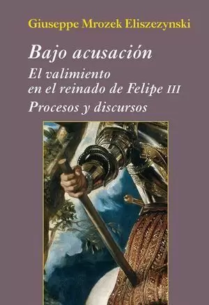 BAJO ACUSACION. EL VALIMIENTO EN EL REINADO DE FELIPE III