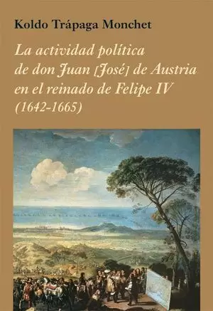 LA ACTIVIDAD POLÍTICA DE DON JUAN [JOSÉ] DE AUSTRIA EN EL REINADO DE FELIPE IV (