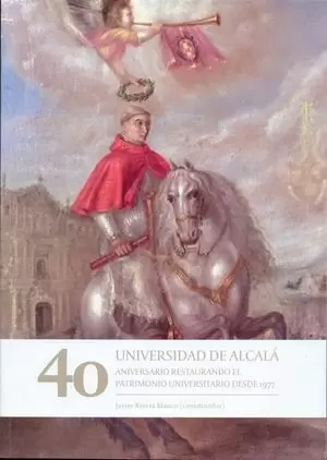 UNIVERSIDAD DE ALCALÁ. 40 ANIVERSARIO.RESTAURANDO EL PATRIMONIO UNIVERSITARIO DES