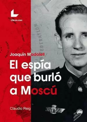 JOAQUIN MADOLELL. EL ESPIA QUE BURLO A MOSCU