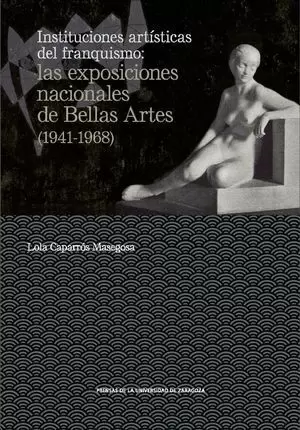 INSTITUCIONES ARTÍSTICAS DEL FRANQUISMO: LAS EXPOSICIONES NACIONALES DE BELLAS A