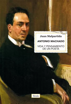 ANTONIO MACHADO. VIDA Y PENSAMIENTO DE UN POETA.
