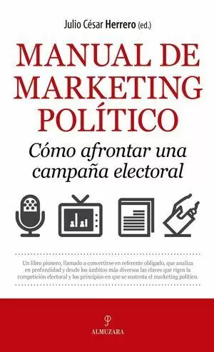 MANUAL DE MARKETING POLÍTICO. CÓMO AFRONTAR UNA CAMPAÑA ELECTORAL