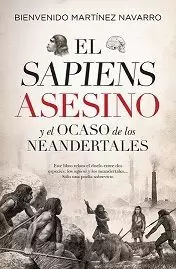 EL SAPIENS ASESINO Y EL OCASO DE LOS NEANDERTALES,