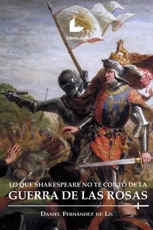 LO QUE SHAKESPEARE NO TE CONTÓ DE LA GUERRA DE LAS ROSAS