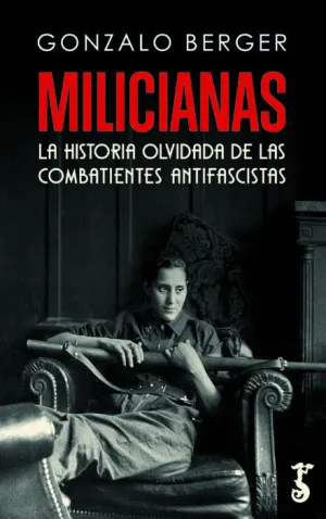 MILICIANAS. LA HISTORIA OLVIDADA DE LAS COMBATIENTES ANTIFASCISTAS