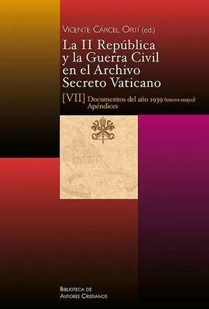 II REPÚBLICA Y GUERRA CIVIL EN EL ARCHIVO SECRETO VATICANO, LA /VII DOCUMENTOS D