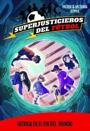SUPERJUSTICIEROS DEL FUTBOL 9. INTRIGA EN EL FIN DEL MUNDO