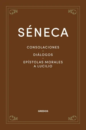 CONSOLACIONES. DIÁLOGOS. EPÍSTOLAS MORALES A LUCILIO