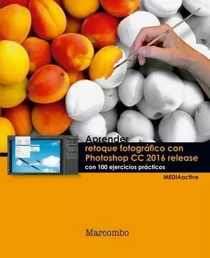 APRENDER RETOQUE FOTOGRÁFICO CON PHOTOSHOP CC RELEASE 2016 CON 100 EJERCICIOS PR