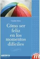 CÓMO SER FELIZ EN LOS MOMENTOS DIFÍCILES