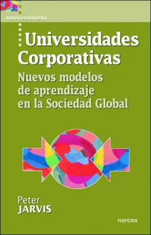 UNIVERSIDADES CORPORATIVAS. NUEVOS MODELOS DE APRENDIZAJE EN LA SOCIEDAD GLOBAL