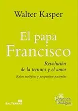 EL PAPA FRANCISCO. REVOLUCION DE LA TERNURA Y EL AMOR