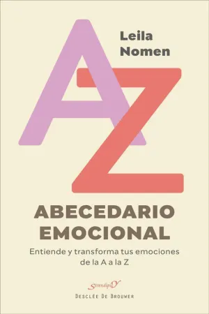 ABECEDARIO EMOCIONAL. ENTIENDE Y TRANSFORMA TUS EMOCIONES DE LA A A LA Z