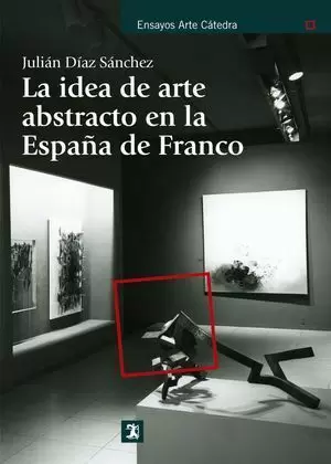 LA IDEA DE ARTE ABSTRACTO EN LA ESPAÑA DE FRANCO