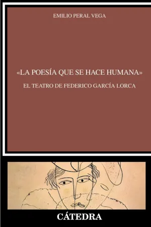 «LA POESÍA QUE SE HACE HUMANA». EL TEATRO DE FEDERICO GARCÍA LORCA
