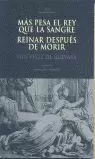 MAS PESA EL REY QUE LA SANGRE ; REINAR DESPUÉS DE MORIR
