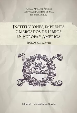 INSTITUCIONES, IMPRENTA Y MERCADOS DE LIBROS EN EUROPA Y AMÉRICA