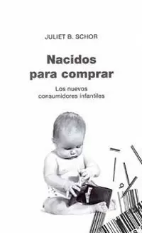 NACIDOS PARA COMPRAR. LOS NUEVOS CONSUMIDORES INFANTILES