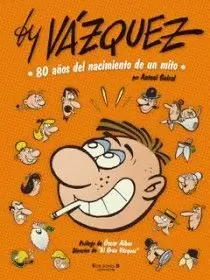 BY VAZQUEZ. 80 AÑOS DEL NACIMIENTO DE UN MITO
