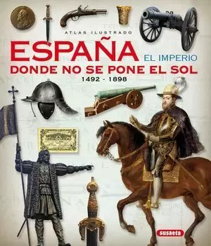ATLAS ILUSTRADO. ESPAÑA EL IMPERIO DONDE NO SE PONE EL SOL (1492-1898)