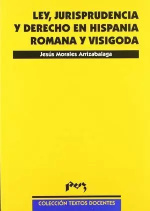 LEY, JURISPRUDENCIA Y DERECHO EN HISPANIA ROMANA Y VISIGODA