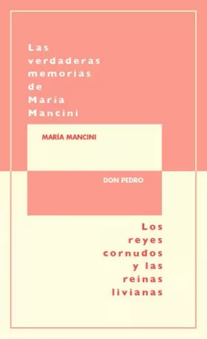 LAS VERDADERAS MEMORIAS DE MARÍA MANCINI, ESCRITAS POR ELLA MISMA/LOS REYES CORNUDOS Y LAS REINAS LIVIANAS