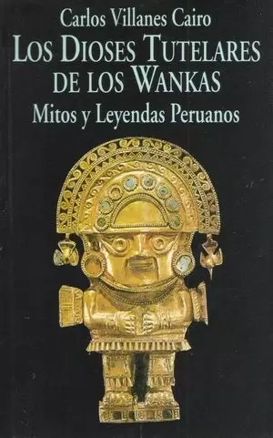 LOS DIOSES TUTELARES DE LOS WANKAS MITOS Y LEYENDAS PERUANOS