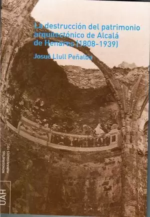 LA DESTRUCCIÓN DEL PATRIMONIO ARQUITECTÓNICO DE ALCALÁ DE HENARES (1808-1939)