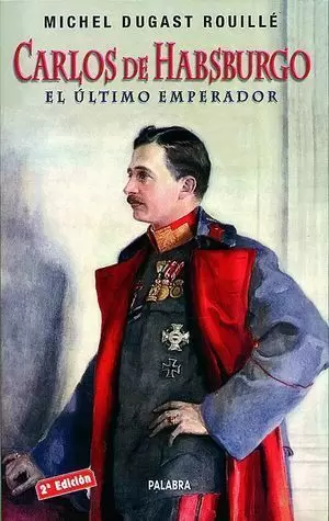 CARLOS DE HABSBURGO. EL ULTIMO EMPERADOR