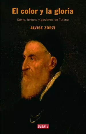 COLOR Y LA GLORIA, EL. VIDA, FORTUNA Y PASIONES DE TIZIANO